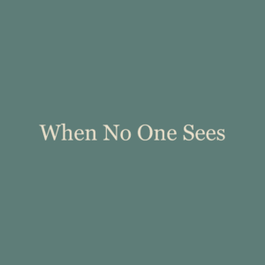 When No One Sees
