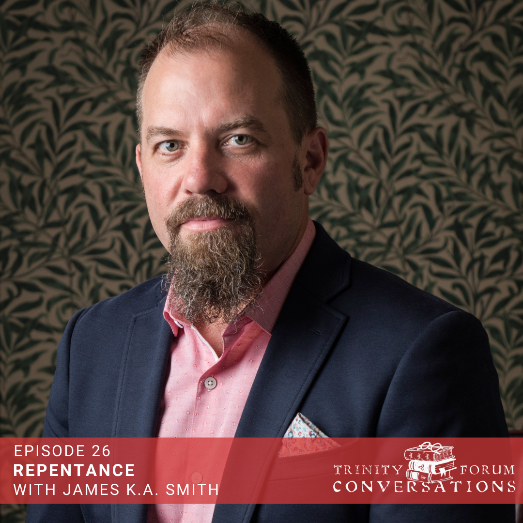 Episode 26 | Repentance with James K.A. Smith - The Trinity Forum