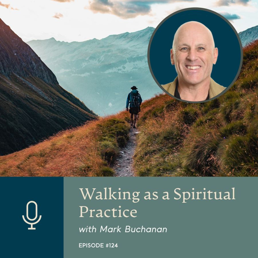Episode 124 | Walking as a Spiritual Practice with Mark Buchanan