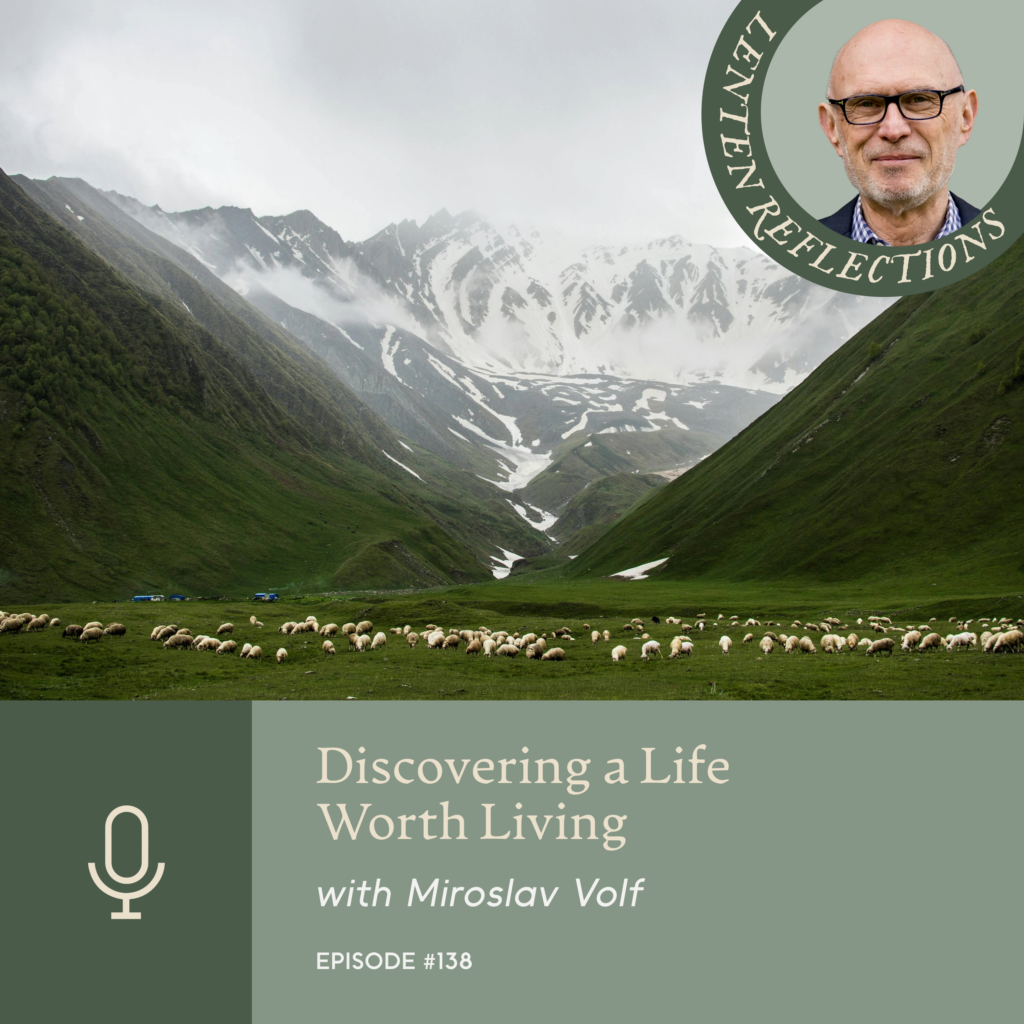 Episode 138 | Discovering a Life Worth Living with Miroslav Volf