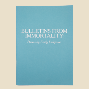 Bulletins From Immortality: Poems by Emily Dickinson